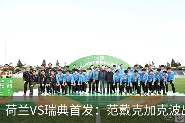荷兰VS瑞典首发：范戴克加克波出战 伊萨克配约克雷斯